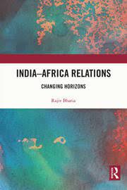 A new book titled “India-Africa Relations Changing Horizons” authored by Rajiv Bhatia